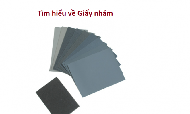 Kiến thức tổng quan về giấy nhám sử dụng rộng rãi hiện nay Công Ty Cổ