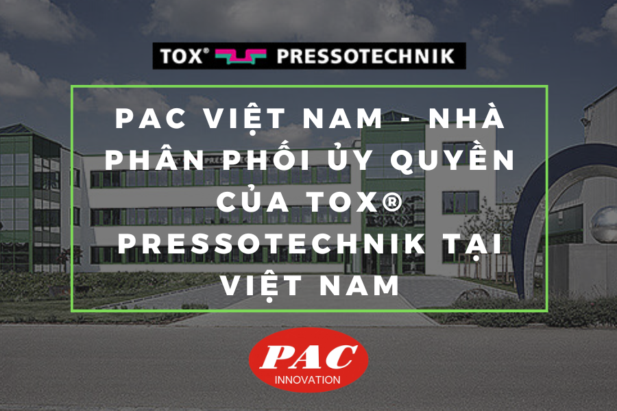 PAC VIỆT NAM - Nhà Phân Phối Ủy Quyền Của TOX® PRESSOTECHNIK tại Việt Nam